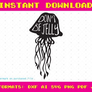 May include: Black and white silhouette of a jellyfish with the text "Don't Be Jelly" on the top.
