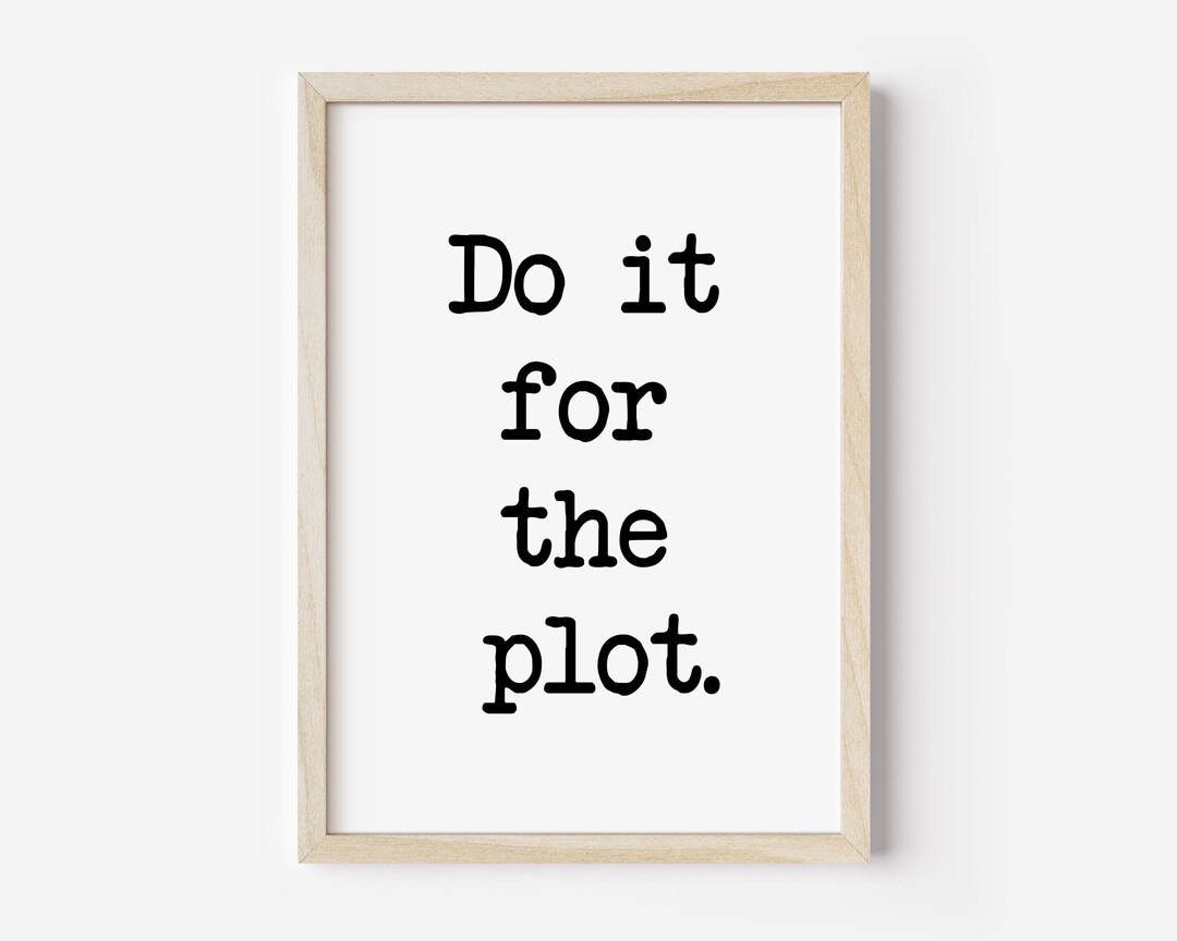 Typography Poster 'do It for the Plot' Art Print Gift for Her House