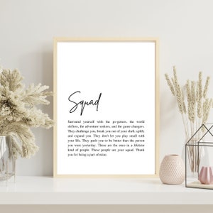 May include: A black and white printable quote about friendship and the importance of surrounding yourself with good people. The quote reads "Squad. Surround yourself with the go-getters, the world shifters, the adventure seekers, and the game changers. They challenge you, break you out of your shell, uplift, and expand you. They don't let you play small with your life. They push you to be better than the person you were yesterday. These are the once in a lifetime kind of people. These people are your squad. Thank you for being a part of mine."