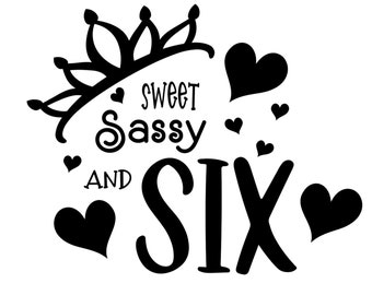 Sweet, Sassy, and Six Birthday Shirt SVG Downloadable file
