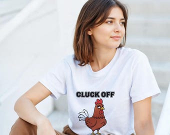 Funny Chicken Shirt, Sassy Cluck Off T-Shirt, Inappropriate Bird Shirt, Humor Tee, Graphic Shirt, Sarcastic Bird Shirt, Gift for Farmer
