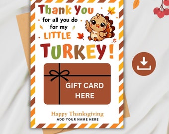 May include: Printable Thanksgiving gift card with a cute cartoon turkey illustration. The card says "Thank You for all you do for my little turkey!" and has a space for a gift card. It also says "Happy Thanksgiving" and "Add your name here".