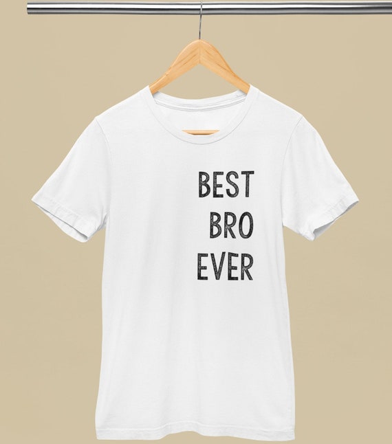 Best Bro Ever Brother Funny Gift T-Shirt Best Bro Ever Brother Funny Gift T-Shirt