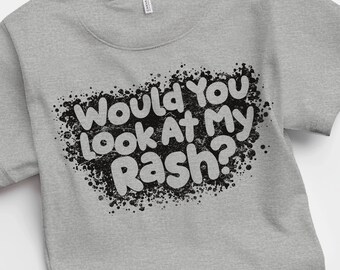 Look At My Rash Sarcastic t-Shirt Oddly Specific Meme TShirt Ironic Shirt Offensive Joke Shirt Funny Shirt Inappropriate Novelty Tee