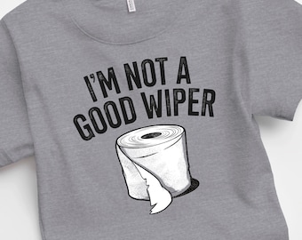 I'm Not A Good Wiper Funny Unisex Tshirt Silly Vintage Graphic Bella Canvas Tee Offensive Dark Humor Shirt Weird Bachelor Party Poop T-Shirt