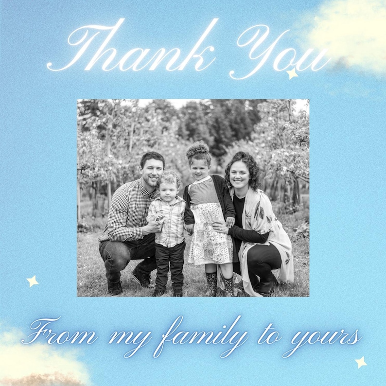 May include: A black and white family portrait with the words "Thank You" and "From my family to yours" in a cursive font. The background is a light blue with a cloudy design.