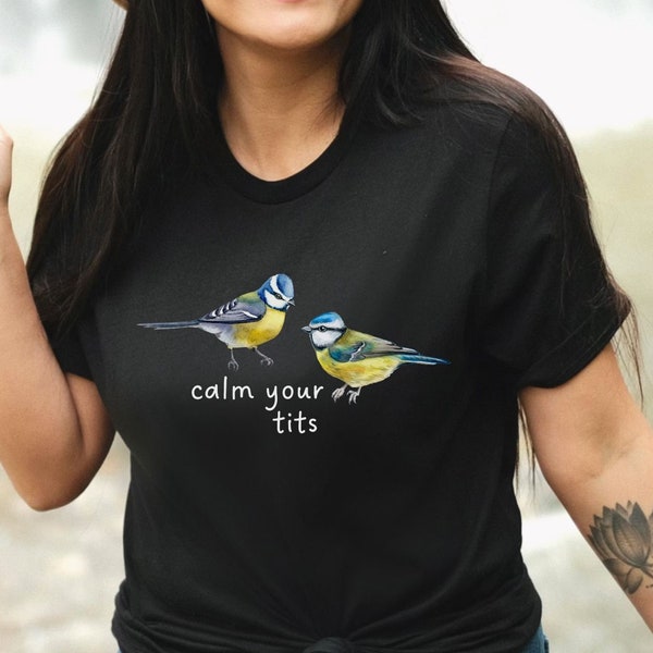 Calm Your Tits, Tit t-shirt, birder, gift for Bird Lover watcher, twitchers, ornithologist, zoologist, nature lover fun funny silly humorous