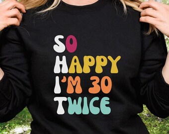 So Happy Im 30 Twice Sweatshirt, 60th Birthday Tee, Happy Birthday shirt, Hello 60 Party, gift for her, retro vintage top 1964