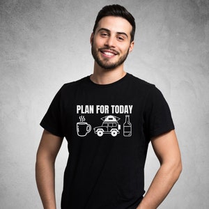 May include: A black t-shirt with a white graphic design that says "PLAN FOR TODAY" with a coffee cup, a car with a tent on top, and a beer bottle.