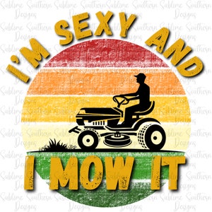I’m sexy and I mow it PNG | Sublimation DTF file | Funny Dad Joke Tee | Fathers Day Graphic Tee Design | Lawnmower Digital Download