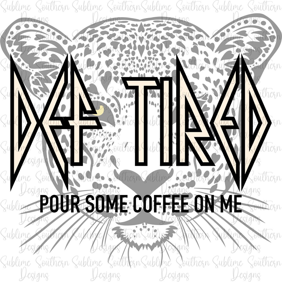 Def Tired PNG File Tired AF Funny Graphic Tee Pour Some Coffee on Me