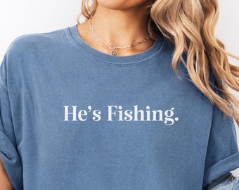 He’s fishing shirt, fishing wife shirt, Fishing Season shirt, Fisherman Wife shirt, Abandon Fishing Wife, Fishing girlfriend shirt, Funny gf