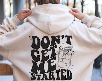 Don't Get Me Started Hoodie, Sourdough Starter Hoodie, Sour Dough, Funny Sourdough Hoodie, Sourdough Baker Gift, Sour Dough Baking Sweater