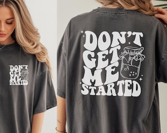 Don't Get Me Started Shirt Women, Sourdough Starter Shirt Comfort Colors, Sour Dough, Funny Sourdough Baker Gift, Sour Dough Shirt, Baker