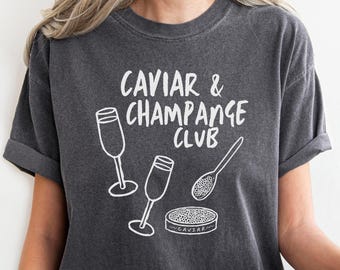 caviar and champagne club shirt, caviar shirt, seafood inspired shirt, caviar lover gift, champagne shirt, trendy graphic shirt women, gifts