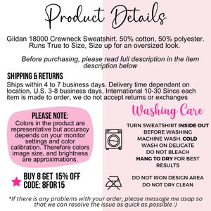 May include: Product details for a Gildan 18000 crewneck sweatshirt. The sweatshirt is 50% cotton and 50% polyester. It runs true to size, but you can size up for an oversized look. The image also includes shipping and return information, washing instructions, and a note about color accuracy.  The text "BUY 8 GET 15% OFF CODE: 8FOR15" is also included.