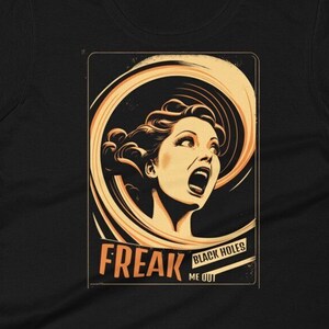 Black holes freak me out t-shirt in retro propaganda style featuring a screaming woman experiencing fear of black holes or Melanoheliophobia