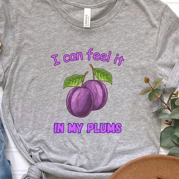 I can feel it in my Plums shirt, funny fruit shirt, inside joke shirt, seen on tv shirt, great joke gift shirt, men's gag gift shirt