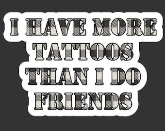 I have more tattoos than I do friends sticker, laptop sticker, water bottle sticker, idgaf, funny sticker, mood