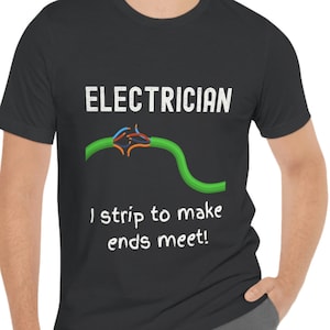 Funny Electrician T-Shirt | I Strip To Make Ends Meet Shirt | Hilarious Gift for Electricians, Electrical Workers and Trade Professionals