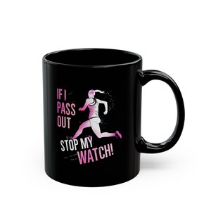 Funny Running Mug - If I pass out stop my watch, Female Runner&#39;s Ceramic Mug available in 11oz and 15oz capacity, present for female runners