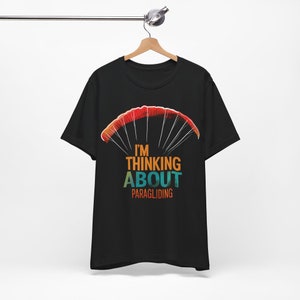 Paragliding T-shirt, gift for paraglider, present for paraglider pilot - I&#39;m thinking about paragliding