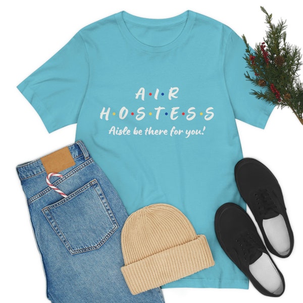 Air Hostess Friends Parody T-Shirt - Aisle Be There For You Shirt - Air Hostess Gift Tee - Funny Gift For Air Hostess