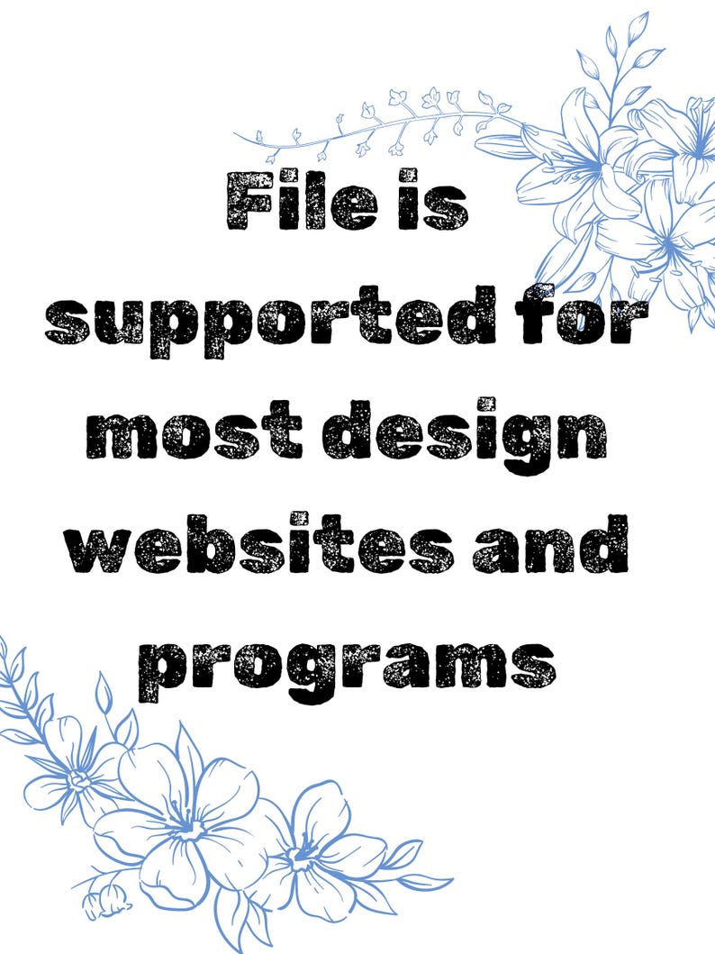 May include: Black text on a white background with blue floral designs on the sides. The text reads "File is supported for most design websites and programs".