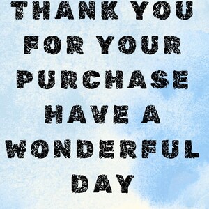 May include: A blue watercolor background with the text "THANK YOU FOR YOUR PURCHASE HAVE A WONDERFUL DAY" in black.
