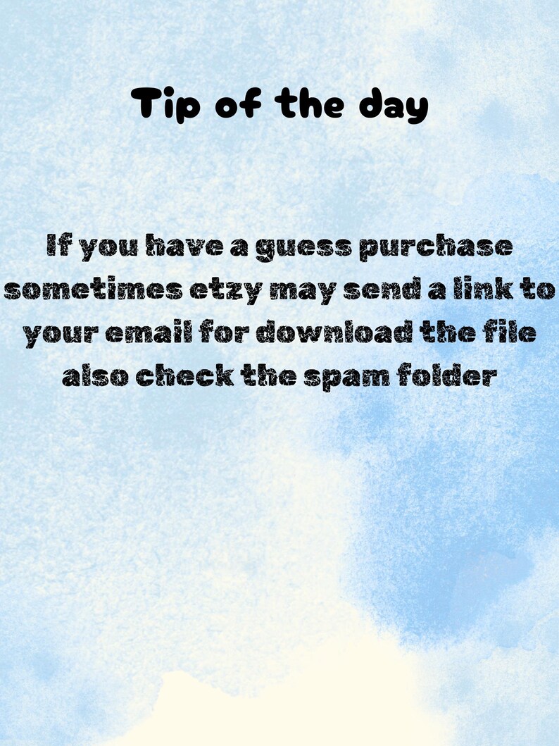 May include: Tip of the day: If you have a guest purchase, sometimes Etsy may send a link to your email for download the file. Also check the spam folder.