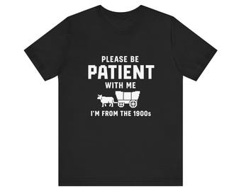 Please Be Patient With Me I’m From the 1900s Shirt – Funny Retro Unisex Tee