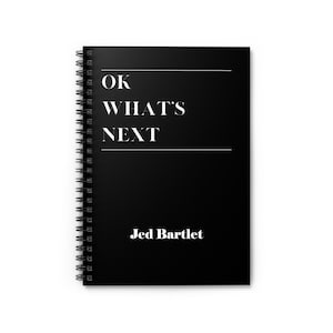 Personalized West Wing Journal – &quot;OK, What’s Next?&quot; Quote – Gift for TV Show Fans, Jed Bartlet Inspired Notebook, Political TV Memorabilia