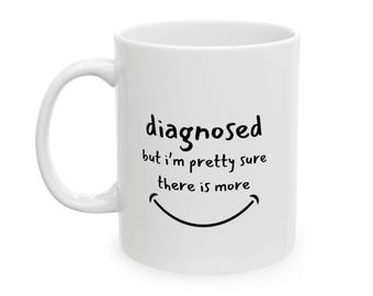 Diagnosed But I'm pretty sure there is more Mug, Funny Mental Health Humor Coffee Cup Gift