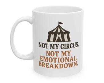 Not My Circus Not My Emotional Breakdown Mug, Funny Sarcastic Coffee Cup, 11oz or 15oz