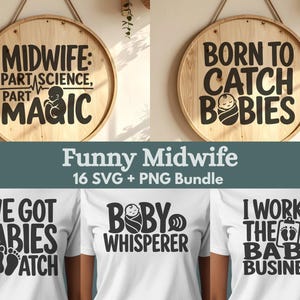 May include: A digital bundle of 16 SVG and PNG graphic designs featuring black text and illustrations on white t-shirts and round wooden signs. Phrases include Midwife: Part Science, Part Magic, Born to Catch Babies, Baby Whisperer, and Baby Business.