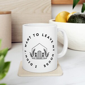 I Didn&#39;t Want to Leave My House Mug, Funny Gifts for Her, Gifts for Homebodies