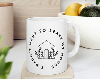 I Didn't Want to Leave My House Mug, Funny Gifts for Her, Gifts for Homebodies