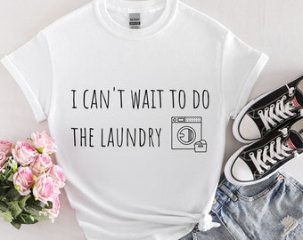 I Can't Wait to Do Laundry Shirt, Funny Shirt, Funny Laundry Shirt, Mom Shirt, Funny Mom Shirt, Housewarming Gift, Graphic Tee