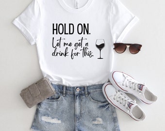 Let me Get a Drink Tee, Hold On Let Me Get a Drink Tee, Funny Graphic Tee, Womens Graphic Tee, Womens Fashion