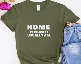 Home Is Usually Where I Am T-Shirt, Funny Home Shirt, Homebody, Home Graphic Tee