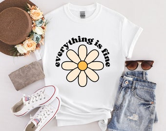 Everything is Fine T-Shirt Flower Shirt Womens Tshirts Daisy Tshirt Gift for Her Floral Shirt I'm Fine Shirt Mental Health Shirt