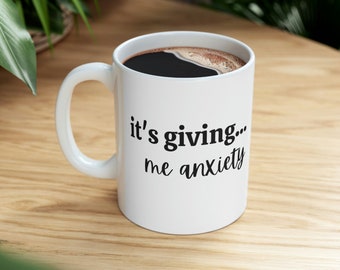 Its Giving Me Anxiety Mug, Funny Mug, Its Giving Gifts, Gifts for Her, Funny Gifts