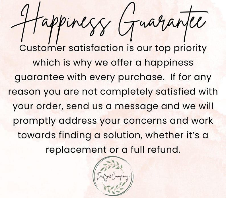 May include: A pink and white background with the text "Happiness Guarantee" in black. The text below reads "Customer satisfaction is our top priority which is why we offer a happiness guarantee with every purchase. If for any reason you are not completely satisfied with your order, send us a message and we will promptly address your concerns and work towards finding a solution, whether it's a replacement or a full refund." The text "Daffy's Company" is in a circle with a leaf design.