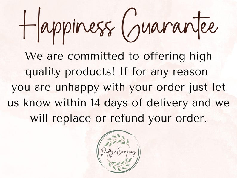 May include: A white informational graphic with dark brown text that reads Happiness Guarantee. The text states a commitment to high quality products and a 14-day replacement or refund policy. At the bottom is a circular logo with green leaves.
