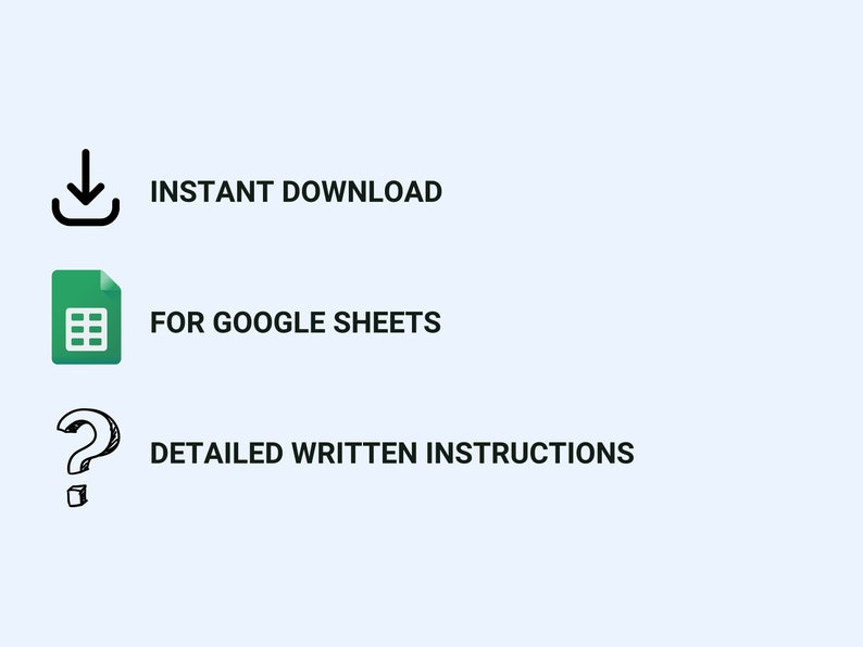 May include: Image with text: INSTANT DOWNLOAD, FOR GOOGLE SHEETS, and DETAILED WRITTEN INSTRUCTIONS. The image includes a downward arrow icon, a green document icon, and a question mark icon, all in black.