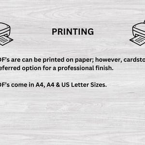 May include: A printable PDF document can be printed on paper or cardstock. The PDF is available in A4 and US Letter sizes. The text reads "PRINTING. The PDF's are can be printed on paper; however, cardstock is our preferred option for a professional finish. The PDF's come in A4, A4 & US Letter Sizes."