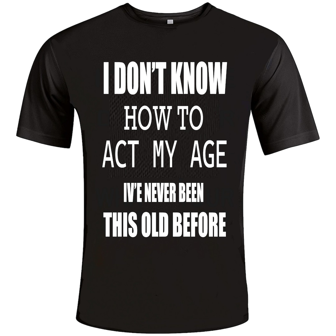 Premium Vector | I Dont Know How To Act My Age Ive Never Been This Old Before Tshirt Design 87235681 - View #11
