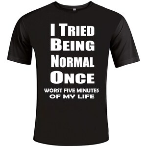 Ho provato a essere normale una volta i cinque minuti peggiori della mia vita Novità Umoristico Divertente Colori personalizzati Slogan T-shirt unisex Top Tee Gift