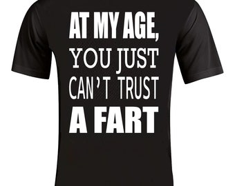At My Age You Just Can&#39;t Trust A Fart Novelty Humorous Funny Personalised Colours Slogan Unisex T-Shirt Top Tee Gift