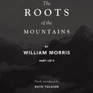 May include: A black and white image of a mountain range with the text "The Roots of the Mountains" by William Morris, Part I of II, Newly introduced by Ruth Tolkien.